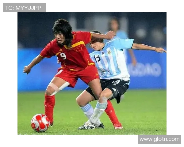 女足中国迎战阿根廷全力争胜展现实力与风采